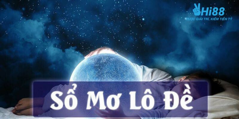 giải mã giấc mơ lô đề Bảng tra sổ mơ và ý nghĩa trong giải mã giấc mơ lô đề