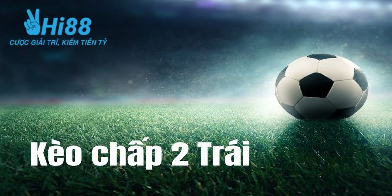 tỷ lệ kèo chấp Kèo chấp hai trái