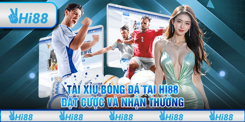 Tài Xỉu Bóng Đá Tại Hi88 - Đặt Cược Và Nhận Thưởng