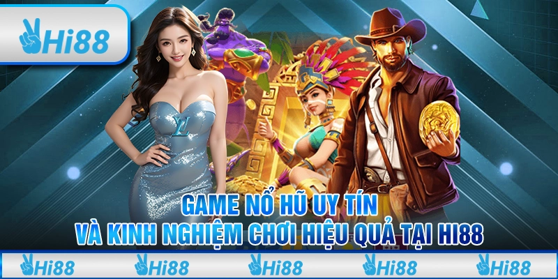 Game Nổ Hũ Uy Tín Và Kinh Nghiệm Chơi Hiệu Quả Tại Hi88