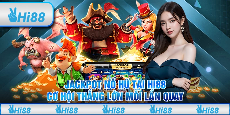 Jackpot Nổ Hũ Tại Hi88 - Cơ Hội Thắng Lớn Mỗi Lần Quay