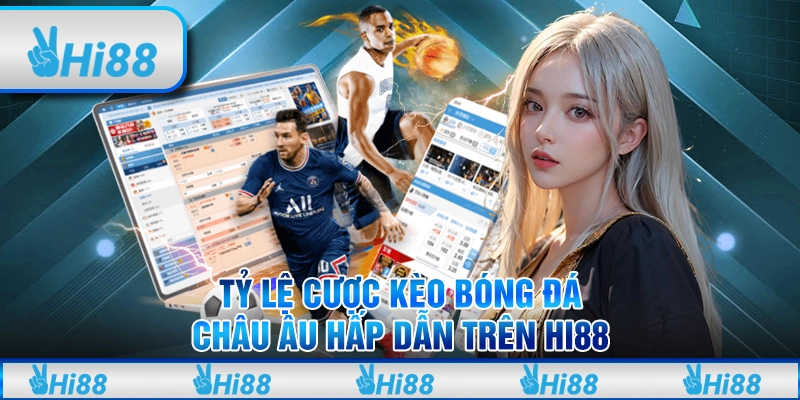 Tỷ Lệ Cược Kèo Bóng Đá Châu Âu Hấp Dẫn Trên Nền Tảng Hi88
