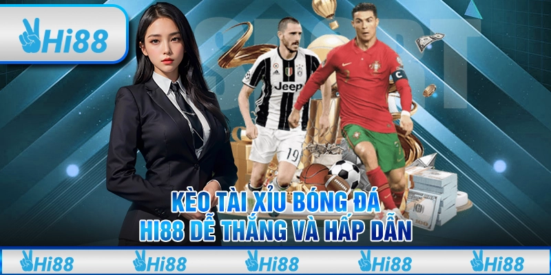Kèo Tài Xỉu Bóng Đá Hi88 Dễ Thắng Và Hấp Dẫn Cho Tân Thủ