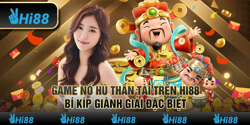 Game Nổ Hũ Thần Tài Trên Hi88 Bí Kíp Giành Giải Đặc Biệt