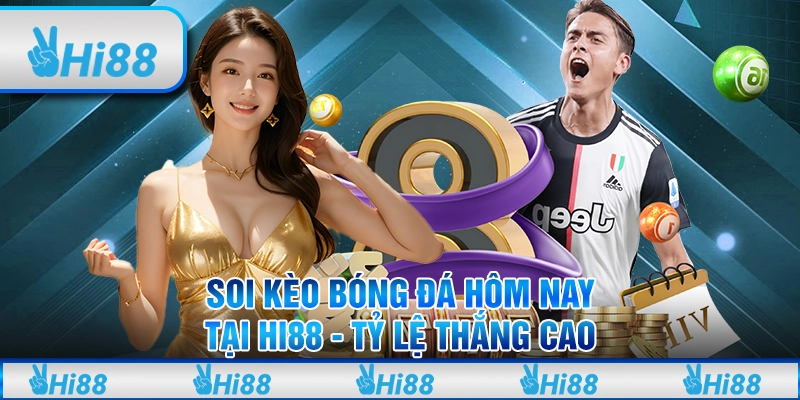 Soi Kèo Bóng Đá Hôm Nay Tại Hi88 - Tỷ Lệ Thắng Cao