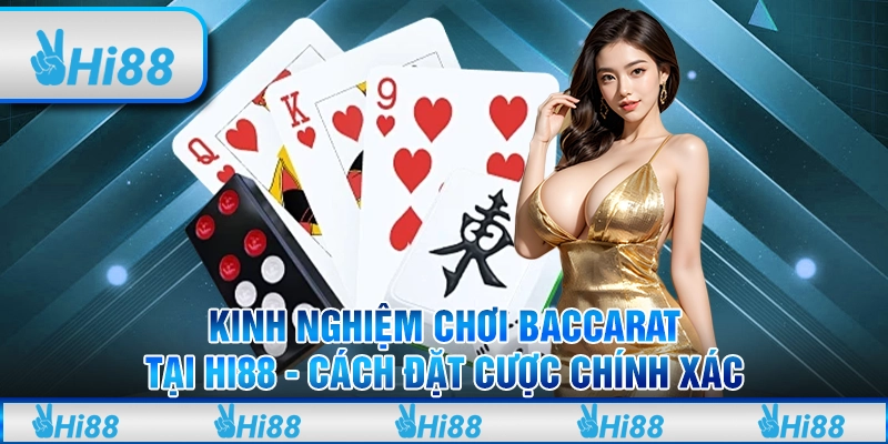 Kinh Nghiệm Chơi Baccarat Tại Hi88 - Cách Đặt Cược Chính Xác