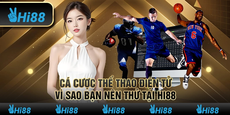Cá Cược Thể Thao Điện Tử Vì Sao Bạn Nên Thử Tại Hi88