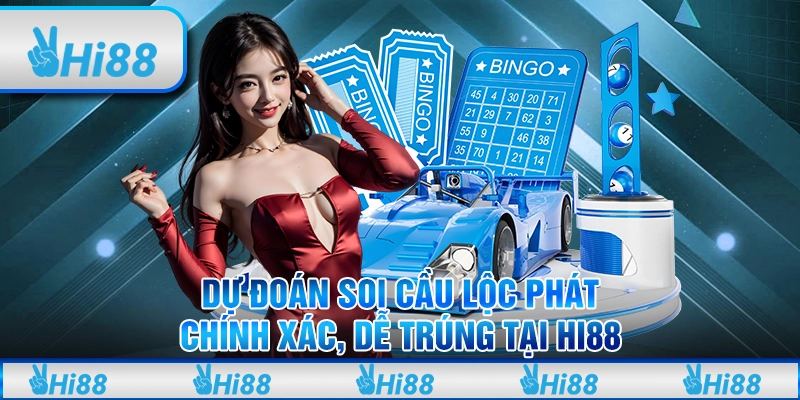 Dự Đoán Soi Cầu Lộc Phát Chính Xác, Dễ Trúng Tại Hi88