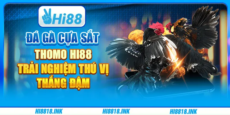 Đá Gà Cựa Sắt Thomo Hi88 – Trải Nghiệm Thú Vị, Thắng Đậm