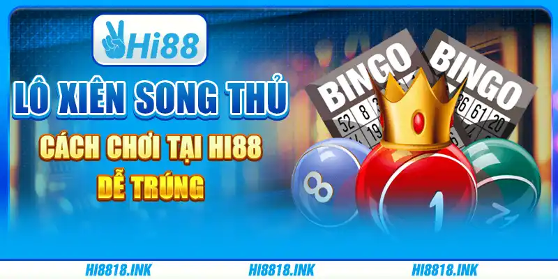 Lô Xiên Song Thủ - Cách Chơi Tại Hi88 Dễ Trúng Lớn Mỗi Ngày