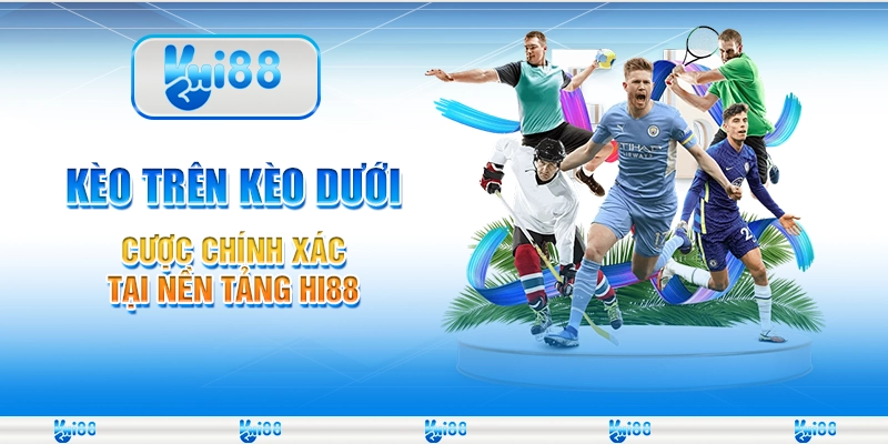 Kèo Trên Kèo Dưới - Cược Chính Xác Tại Nền Tảng Hi88