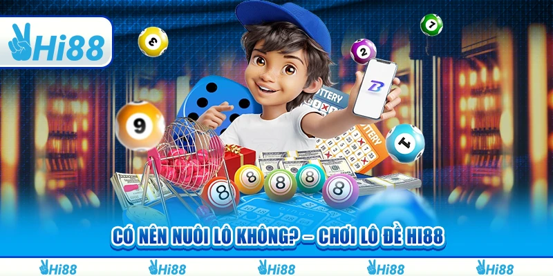 Có nên nuôi lô không? – Bí Quyết Chơi lô đề tại Hi88