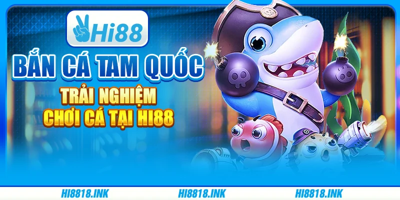 Bắn Cá Tam Quốc - Trải Nghiệm Chơi Cá Tại Nhà Cái Hi88