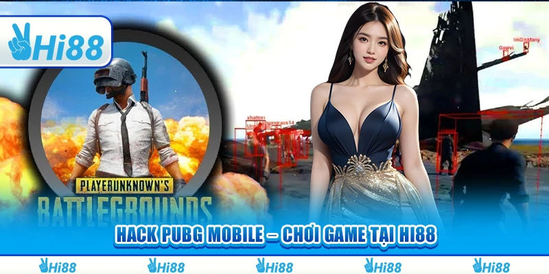 Hack PUBG Mobile – Chơi Game Tại Hi88 Và Những Điều Cần Nhớ