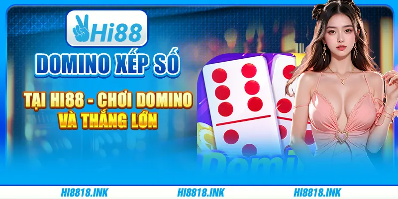 Domino Xếp Số Tại Hi88 Chơi Nhanh Và Thắng Lớn Cùng Nhà Cái