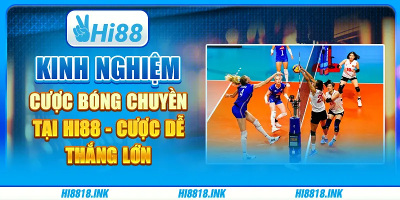 Kinh Nghiệm Cược Bóng Chuyền Tại Hi88 - Cược Dễ Thắng Lớn