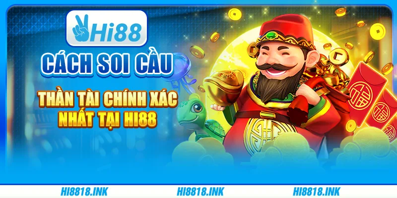 Cách Soi Cầu Thần Tài Chính Xác Nhất Tại Nhà Cái Hi88