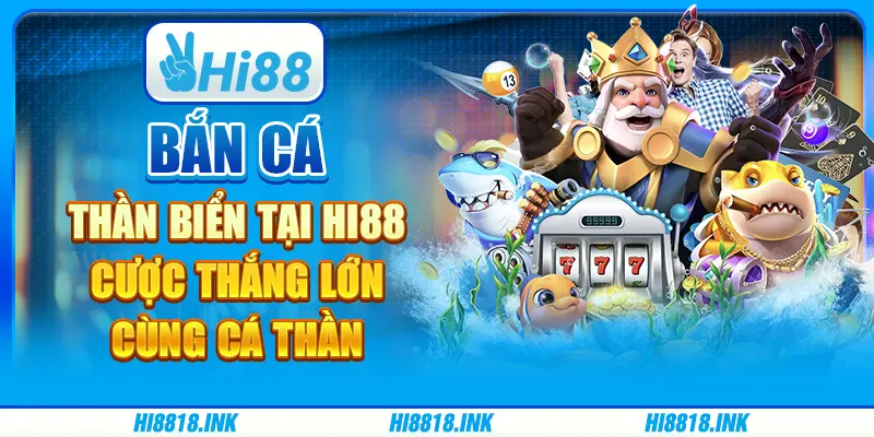 Bắn Cá Thần Biển Tại Hi88 - Cược Thắng Lớn Cùng Cá Thần