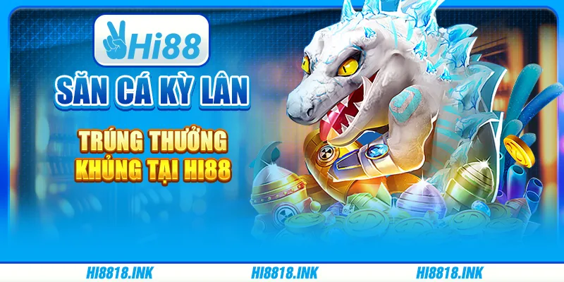 Săn Cá Kỳ Lân, Trúng Thưởng Khủng Tại Nền Tảng Hi88