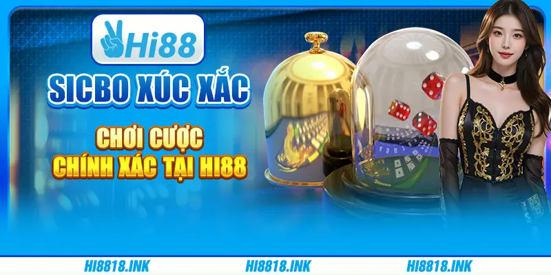 Sicbo Xúc Xắc - Chơi Cược Chính Xác Tại Hi88
