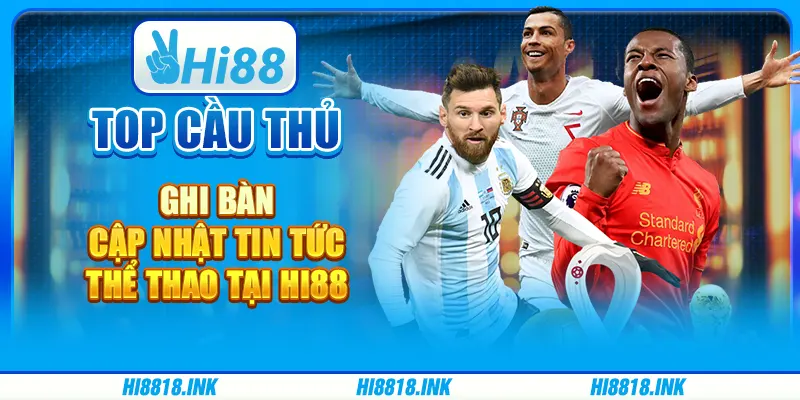 Top Cầu Thủ Ghi Bàn - Cập Nhật Tin Tức Thể Thao Tại Hi88