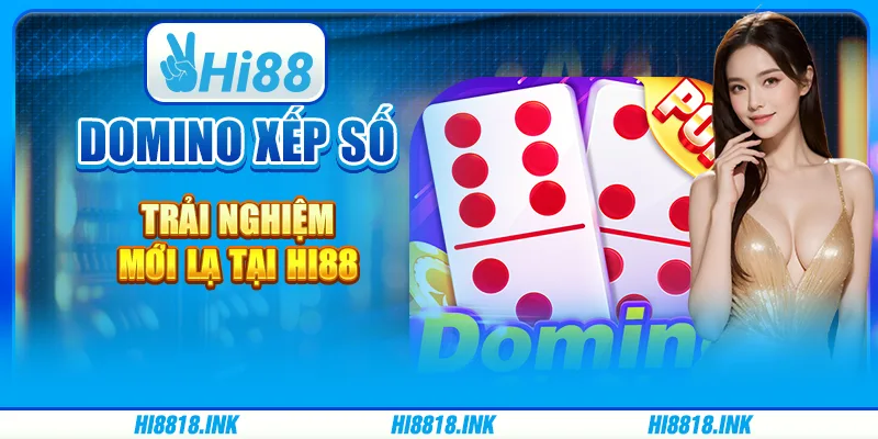 Game Domino Xếp Số Trải Nghiệm Mới Lạ Tại Nhà Cái Hi88