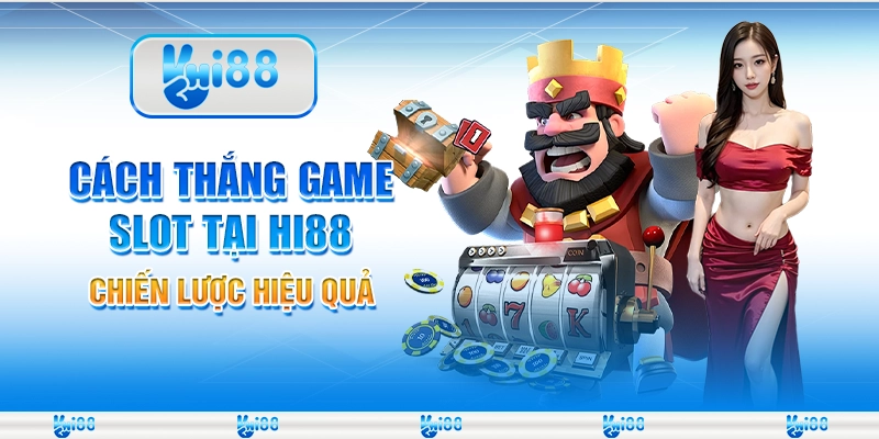 Cách Thắng Game Slot Tại Hi88 – Chiến Lược Hiệu Quả