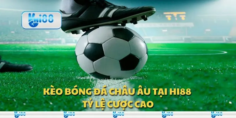 Kèo bóng đá Châu Âu tại Hi88 – Tỷ lệ cược cao