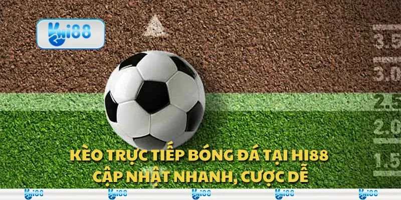 Kèo trực tiếp bóng đá tại Hi88 - Cập nhật nhanh, cược dễ