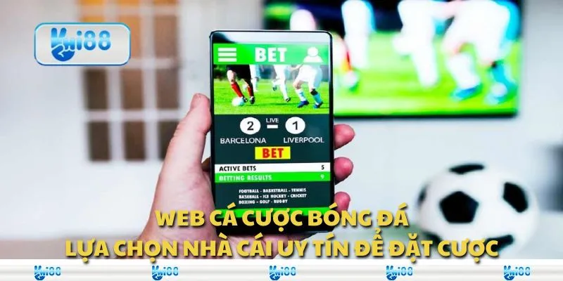 Web cá cược bóng đá: Lựa chọn nhà cái uy tín để đặt cược