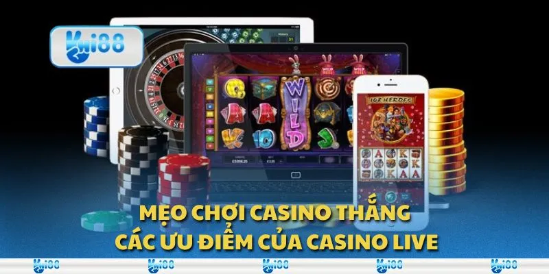 Mẹo chơi casino thắng: Các ưu điểm của casino live