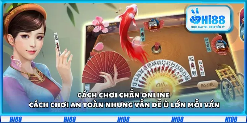 Cách chơi Chắn online: Cách chơi an toàn nhưng vẫn dễ ù lớn mỗi ván