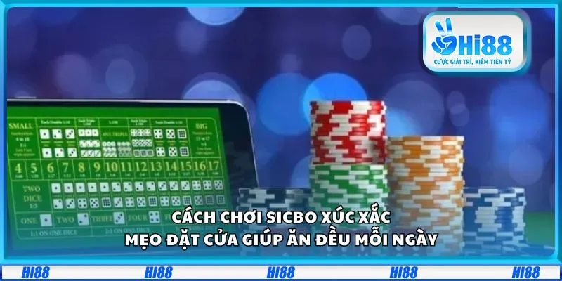 Cách chơi Sicbo xúc xắc: Mẹo đặt cửa giúp ăn đều mỗi ngày