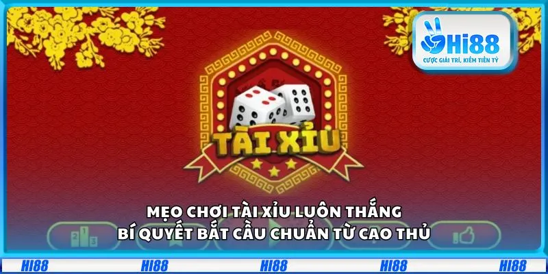 Mẹo chơi Tài Xỉu luôn thắng: Bí quyết bắt cầu chuẩn từ cao thủ