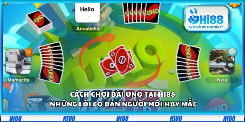 Cách chơi Bài Uno tại Hi88: Những lỗi cơ bản người mới hay mắc
